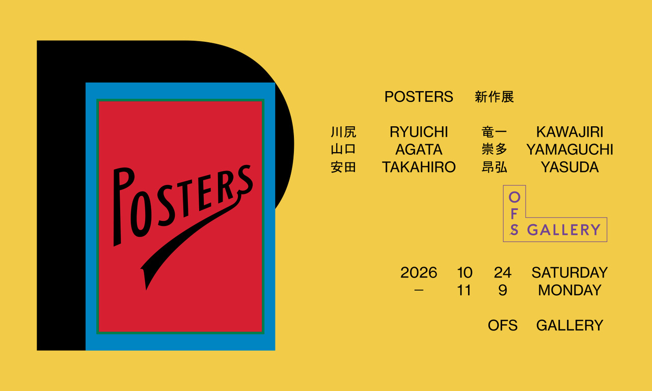 POSTERS 新作展 ｜ 川尻竜一　山口崇多　安田昂弘