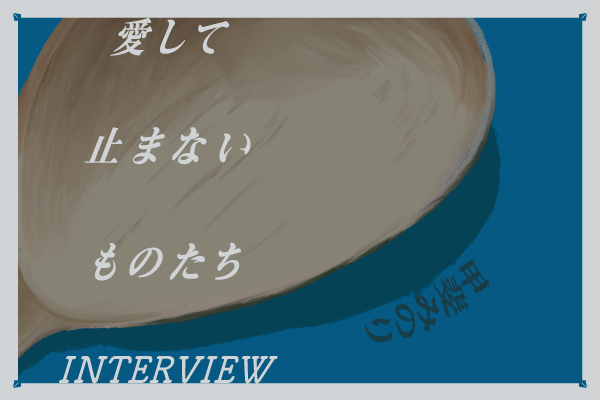 愛して止まないものたちー手に入る愛用品ーvol.2：甲斐みのり編